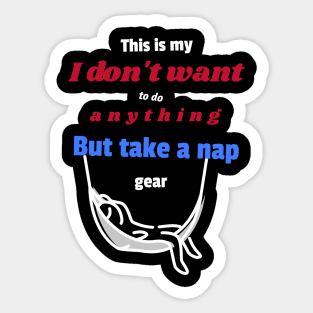 This is my I don't want to do anything but take a nap gear Sticker